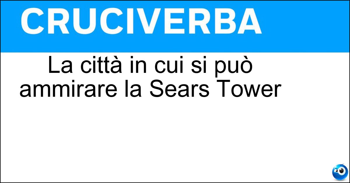 La città in cui si può ammirare la Sears Tower Soluzione La città in cui si può ammirare la Sears Tower - Chicago