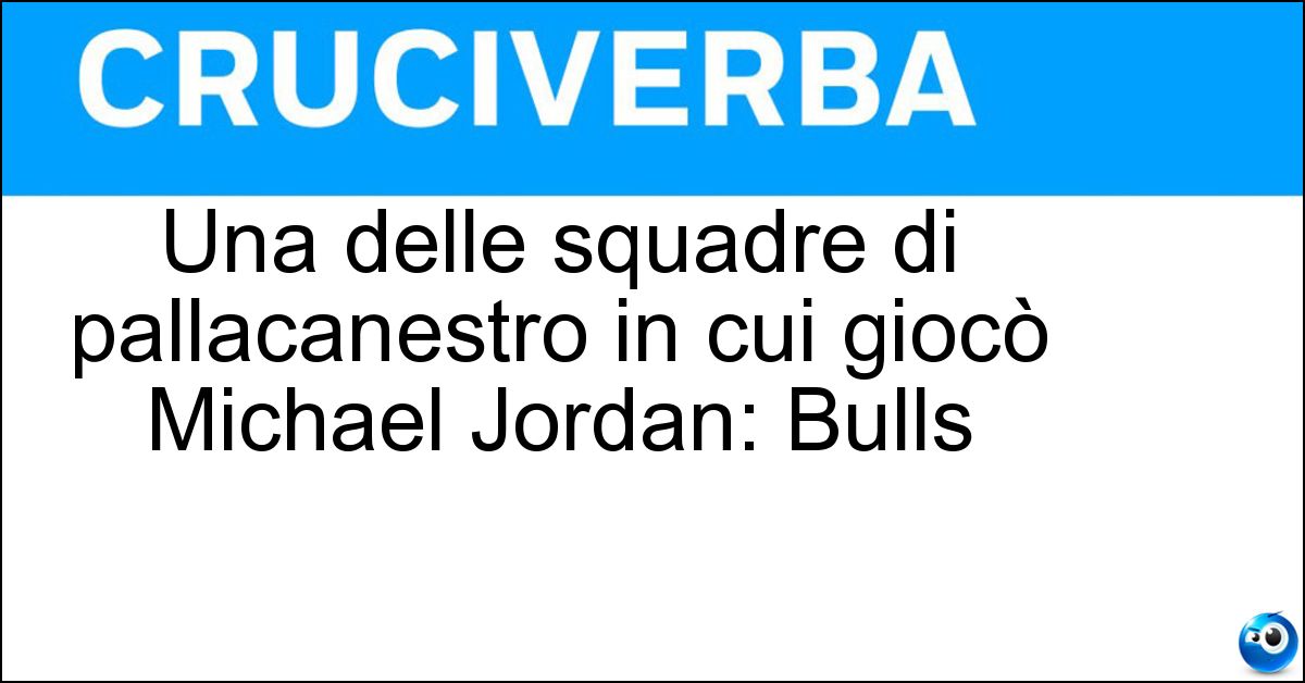 Una delle squadre di pallacanestro in cui giocò Michael Jordan: Bulls Soluzione Una delle squadre di pallacanestro in cui giocò Michael Jordan: Bulls - Chicago