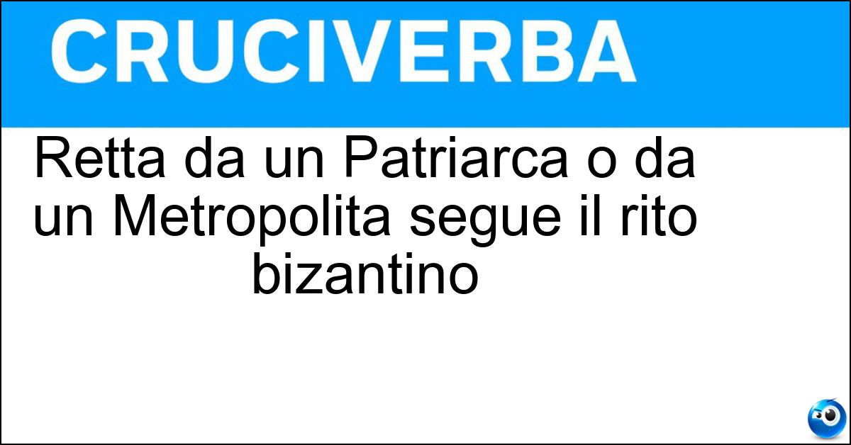 Soluzione Retta da un Patriarca o da un Metropolita segue il rito bizantino - Chiesa Orientale
