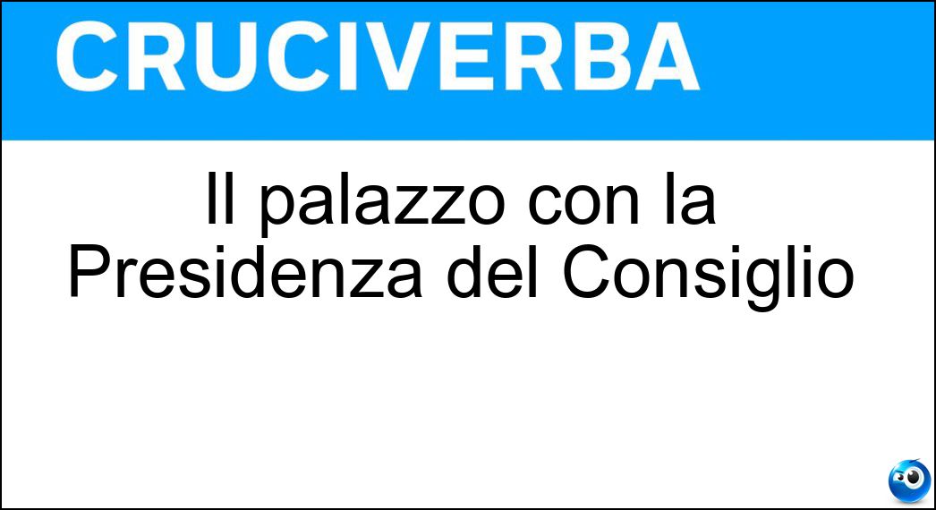 Il palazzo con la Presidenza del Consiglio Soluzione Cruciverba: Il palazzo con la Presidenza del Consiglio - Risposta Chigi