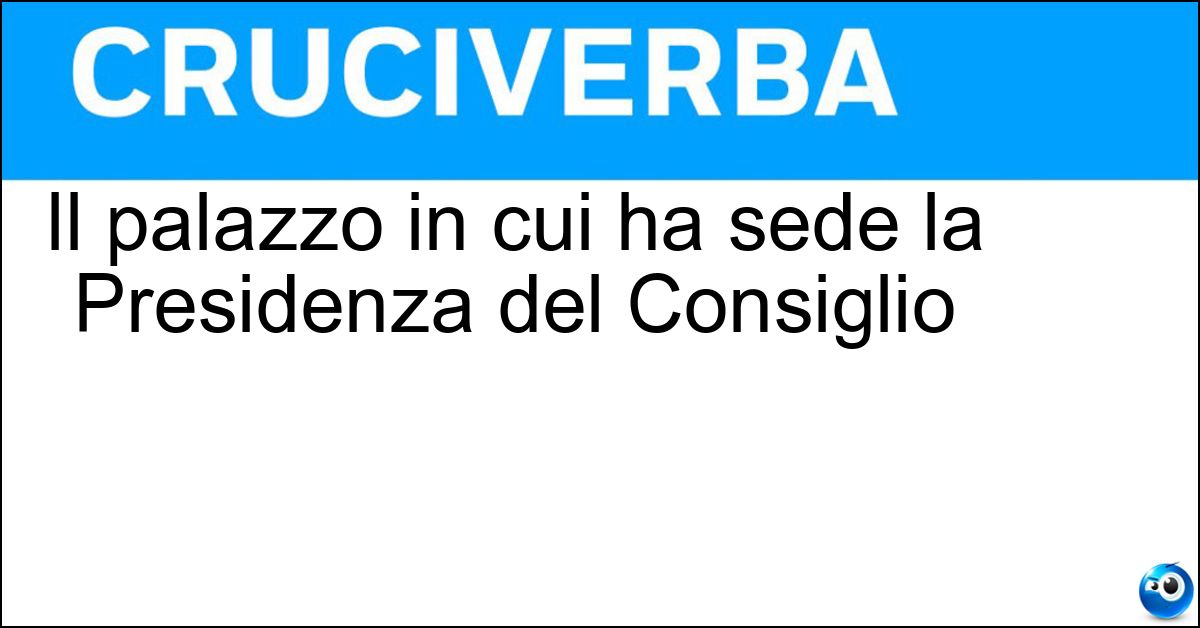 Il palazzo in cui ha sede la Presidenza del Consiglio Soluzione Il palazzo in cui ha sede la Presidenza del Consiglio - Chigi