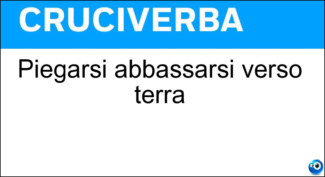 Piegarsi abbassarsi verso terra