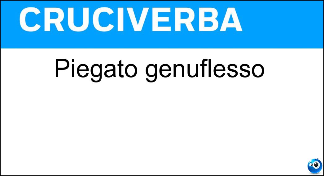 Piegato genuflesso Soluzione Cruciverba: Piegato genuflesso - Risposta Chino