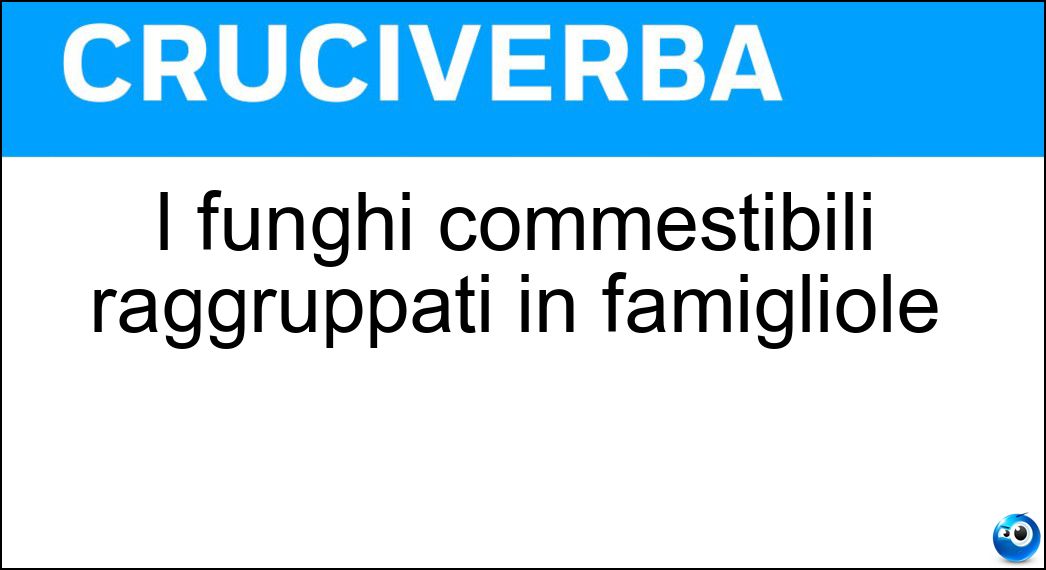 I funghi commestibili raggruppati in famigliole Soluzione I funghi commestibili raggruppati in famigliole - Chiodini