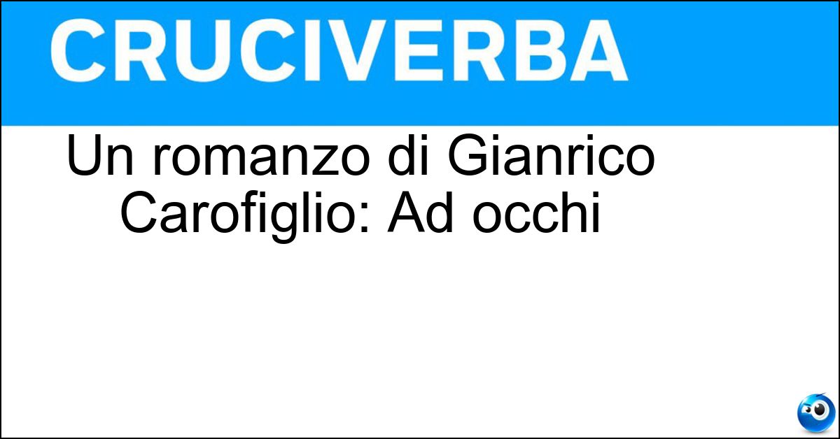 Un romanzo di Gianrico Carofiglio: Ad occhi Soluzione Un romanzo di Gianrico Carofiglio: Ad occhi - Chiusi