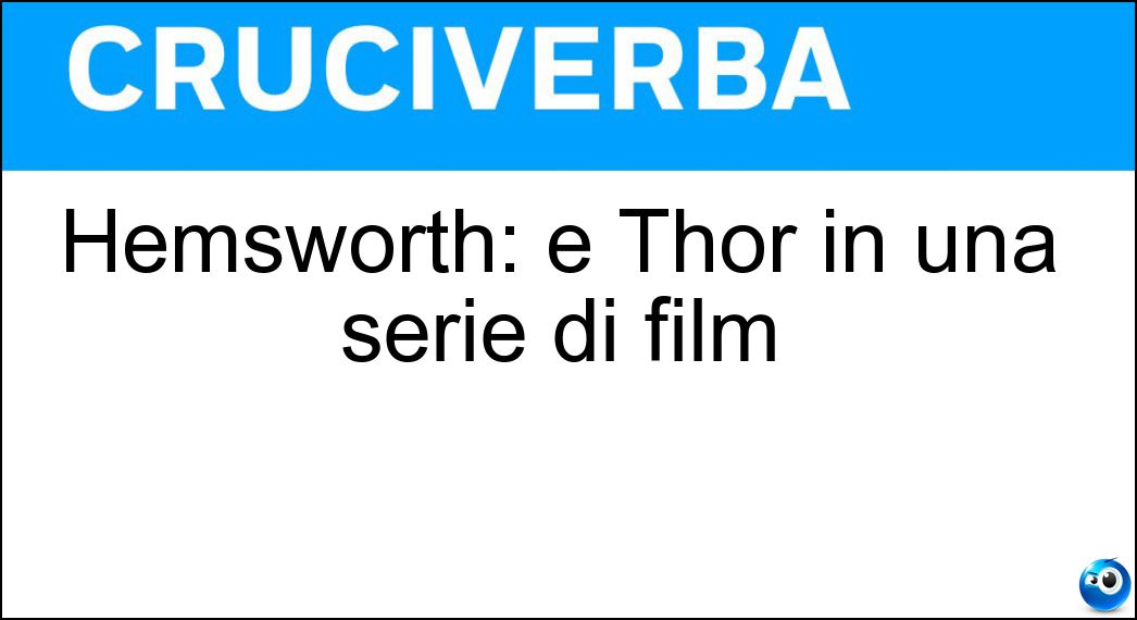 Hemsworth: è Thor in una serie di film Soluzione Cruciverba: Hemsworth: è Thor in una serie di film - Risposta Chris