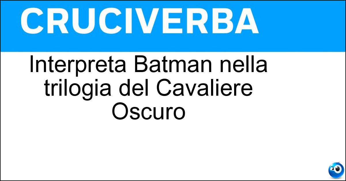 Interpreta Batman nella trilogia del Cavaliere Oscuro Soluzione Interpreta Batman nella trilogia del Cavaliere Oscuro - Christian Bale