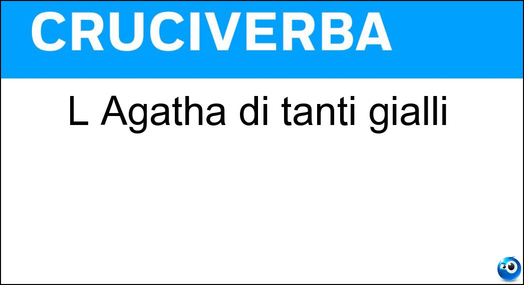 L Agatha di tanti gialli Soluzione Cruciverba: L Agatha di tanti gialli - Risposta Christie