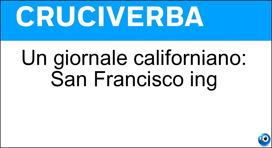 Un giornale californiano: San Francisco ing Soluzione Cruciverba: Un giornale californiano: San Francisco ing - Risposta Chronicle