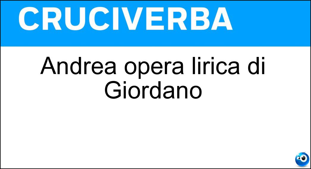 Andrea opera lirica di Giordano Soluzione Andrea opera lirica di Giordano - Chénier