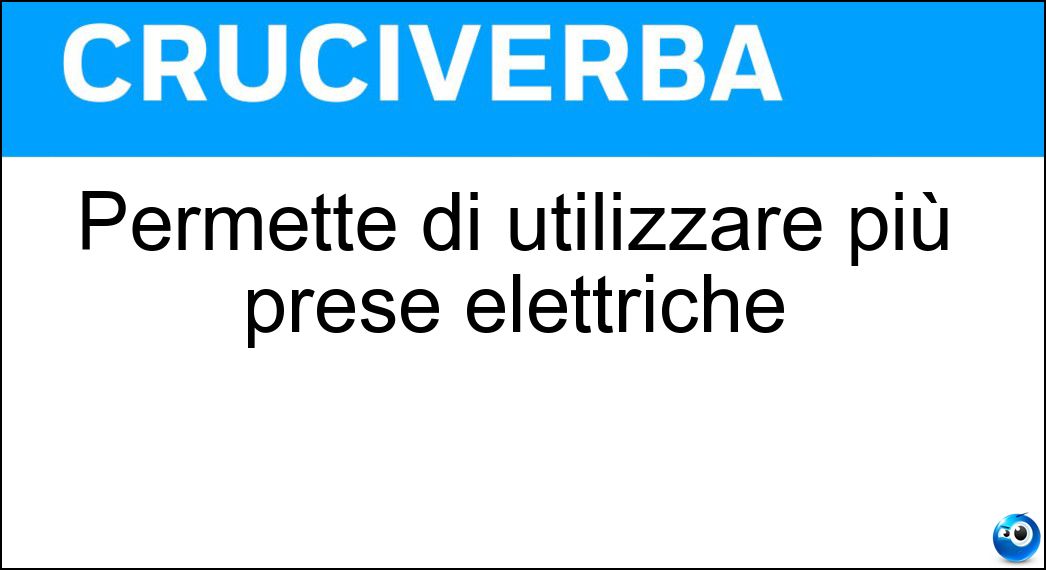 Permette di utilizzare più prese elettriche Soluzione Cruciverba: Permette di utilizzare più prese elettriche - Risposta Ciabatta