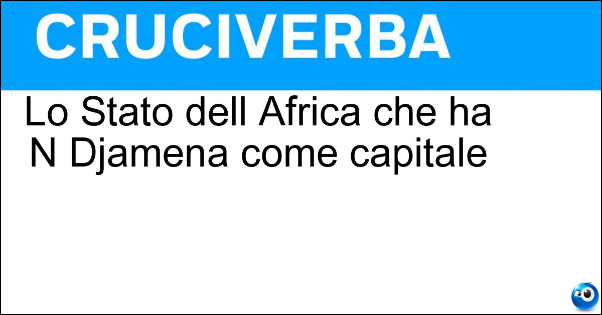 Lo Stato dell Africa che ha N Djamena come capitale Soluzione Lo Stato dell Africa che ha N Djamena come capitale - Ciad