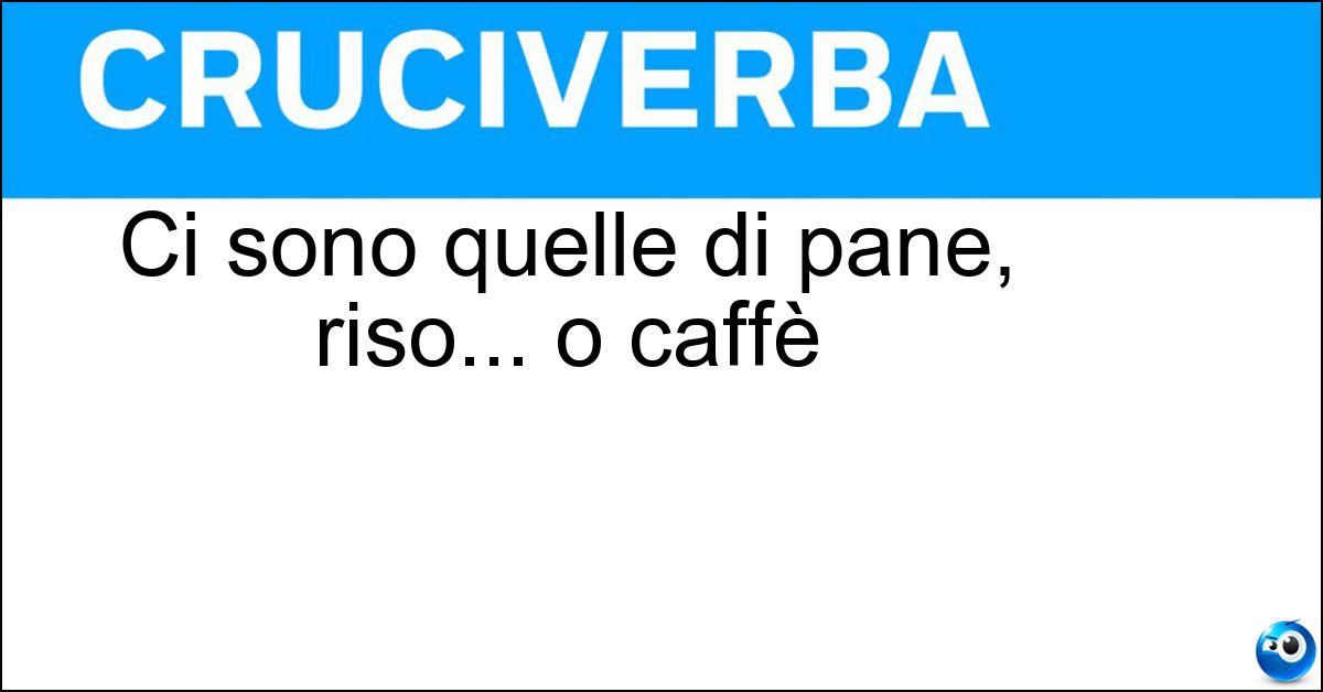Ci sono quelle di pane, riso... o caffè Soluzione Ci sono quelle di pane, riso... o caffè - Cialde
