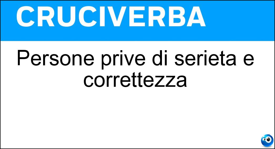 Persone prive di serietà e correttezza