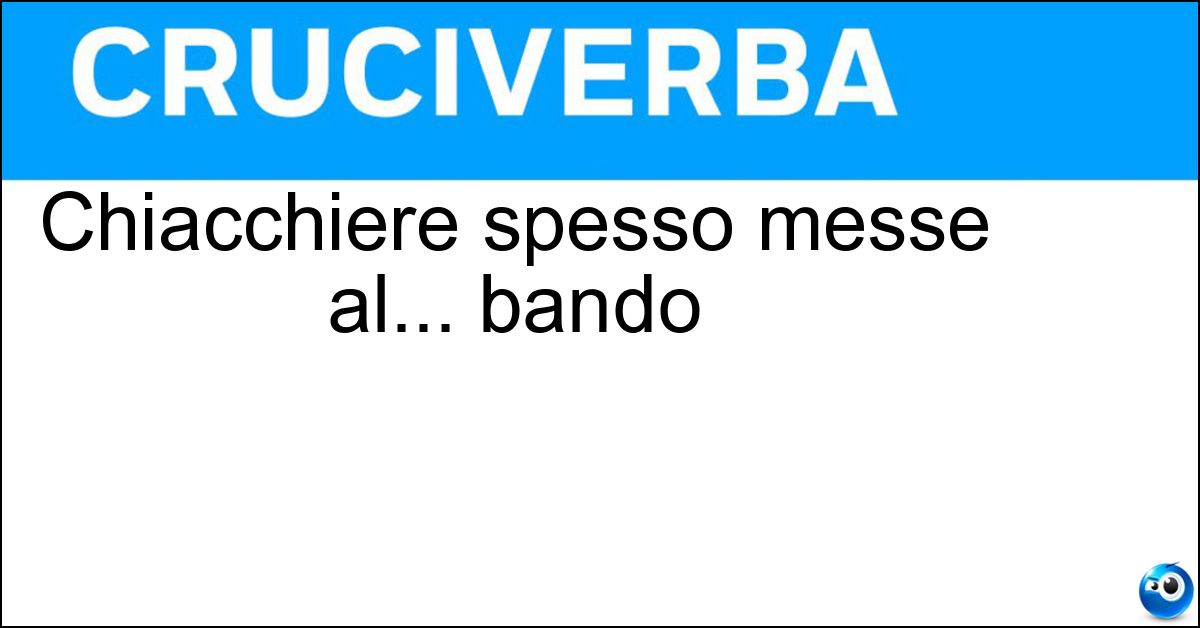 Chiacchiere spesso messe al... bando Soluzione Chiacchiere spesso messe al... bando - Ciance