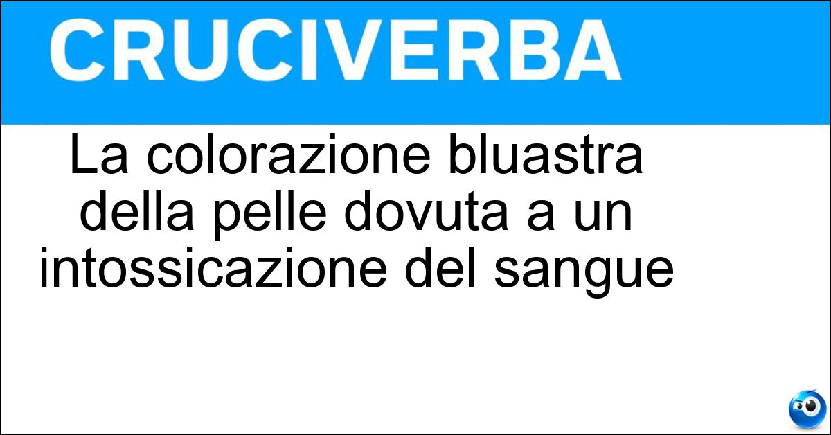 La colorazione bluastra della pelle dovuta a un intossicazione del sangue Soluzione La colorazione bluastra della pelle dovuta a un intossicazione del sangue - Cianopatia