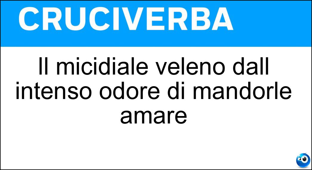Il micidiale veleno dall intenso odore di mandorle amare Soluzione Cruciverba: Il micidiale veleno dall intenso odore di mandorle amare - Risposta Cianuro