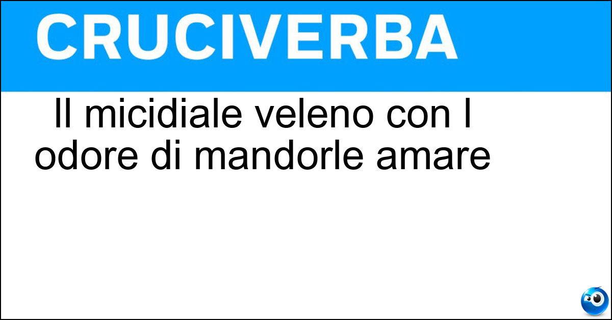 Il micidiale veleno con l odore di mandorle amare Soluzione Il micidiale veleno con l odore di mandorle amare - Cianuro