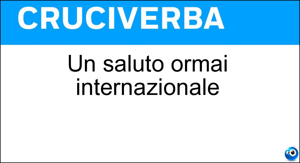 Un saluto ormai internazionale Soluzione Un saluto ormai internazionale - Ciao