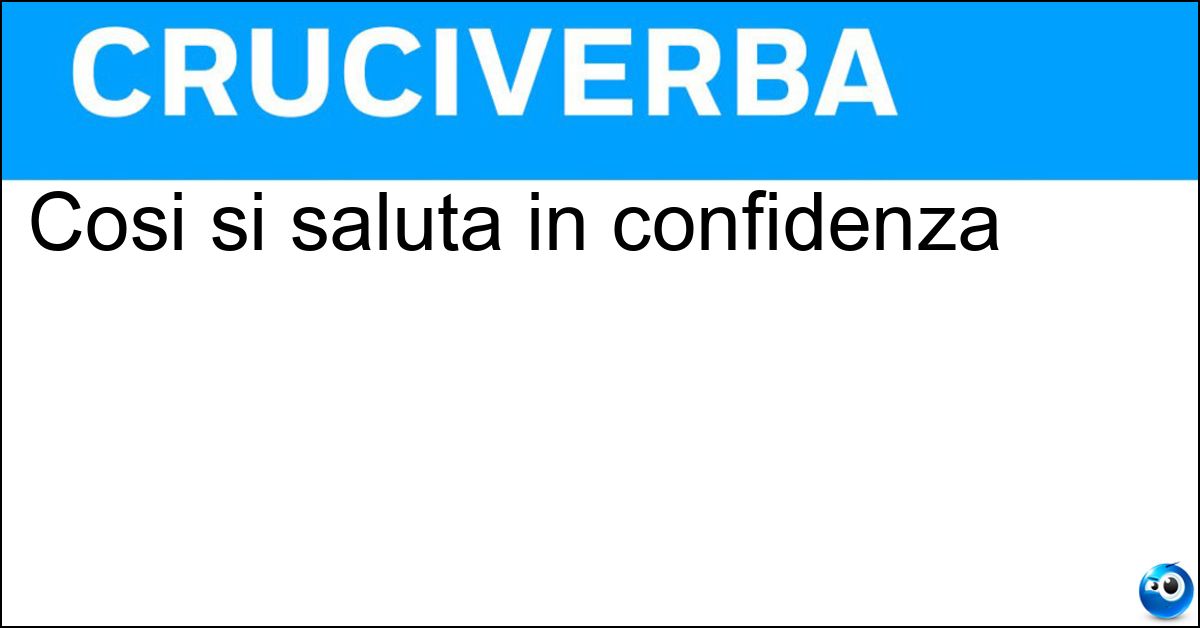 Cosi si saluta in confidenza