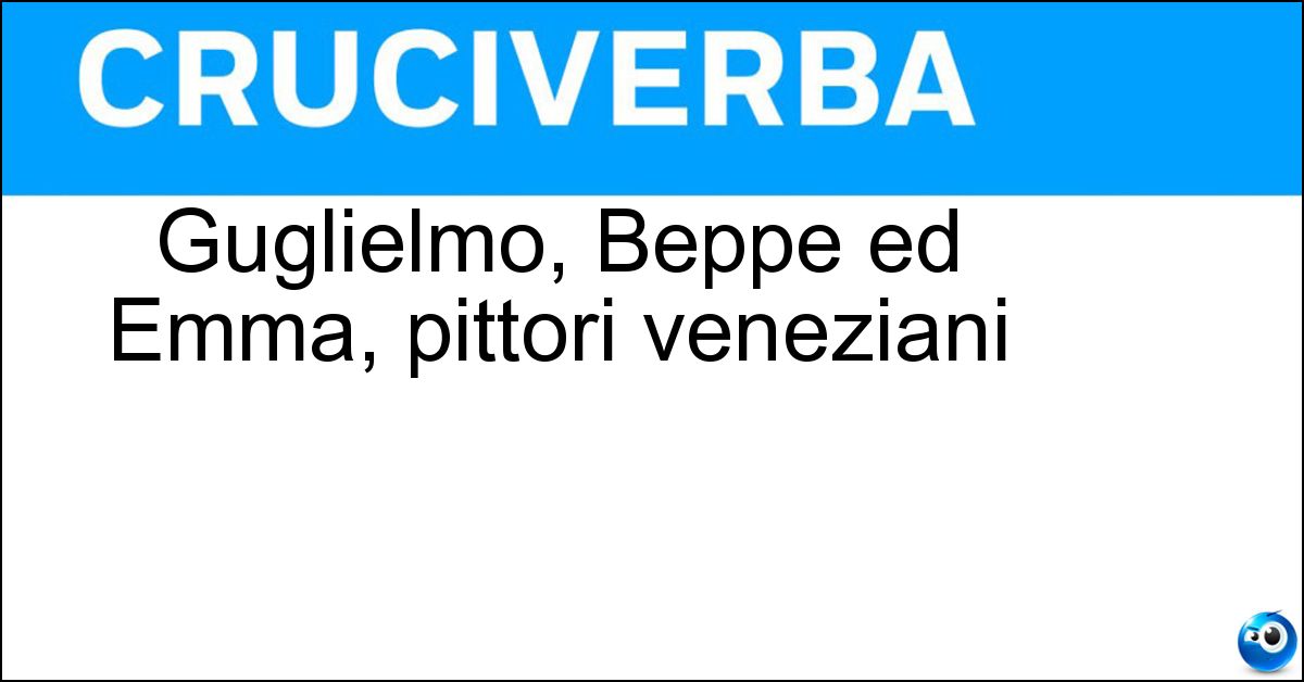 Guglielmo, Beppe ed Emma, pittori veneziani Soluzione Guglielmo, Beppe ed Emma, pittori veneziani - Ciardi