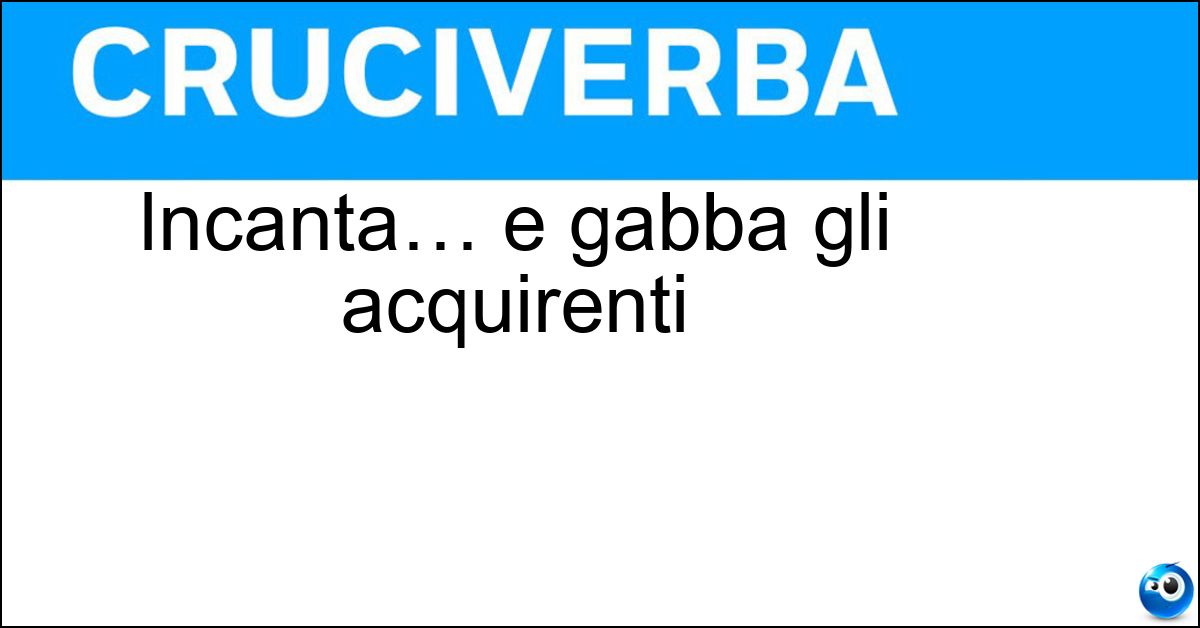 Soluzione Incanta… e gabba gli acquirenti - Ciarlatano