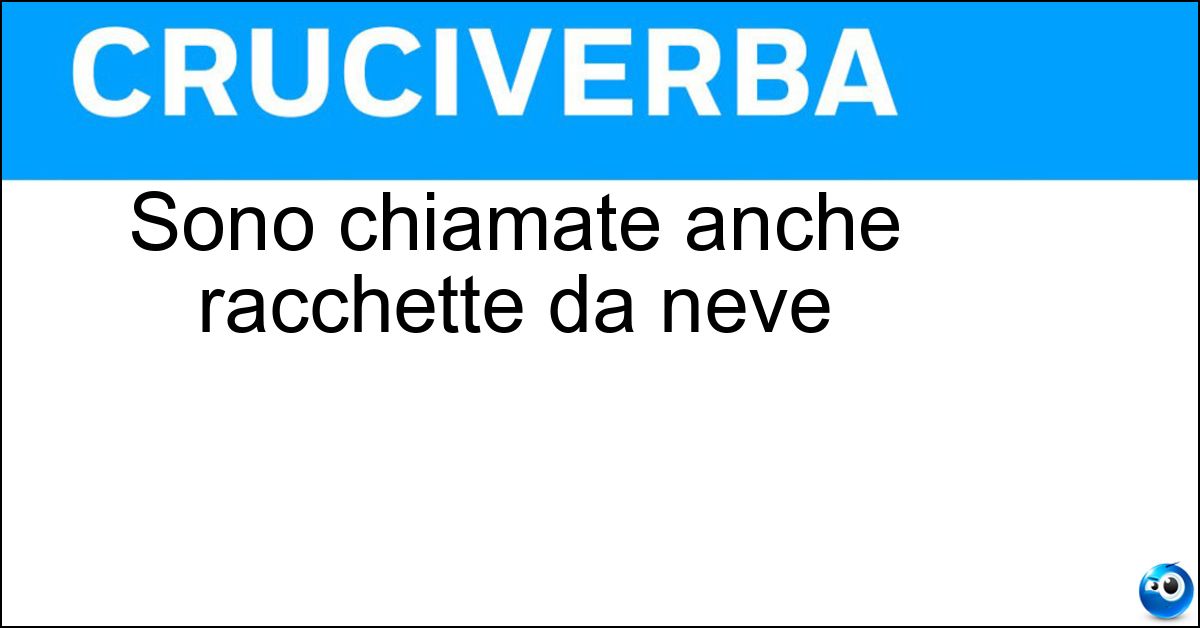 Sono chiamate anche racchette da neve Soluzione Sono chiamate anche racchette da neve - Ciaspole