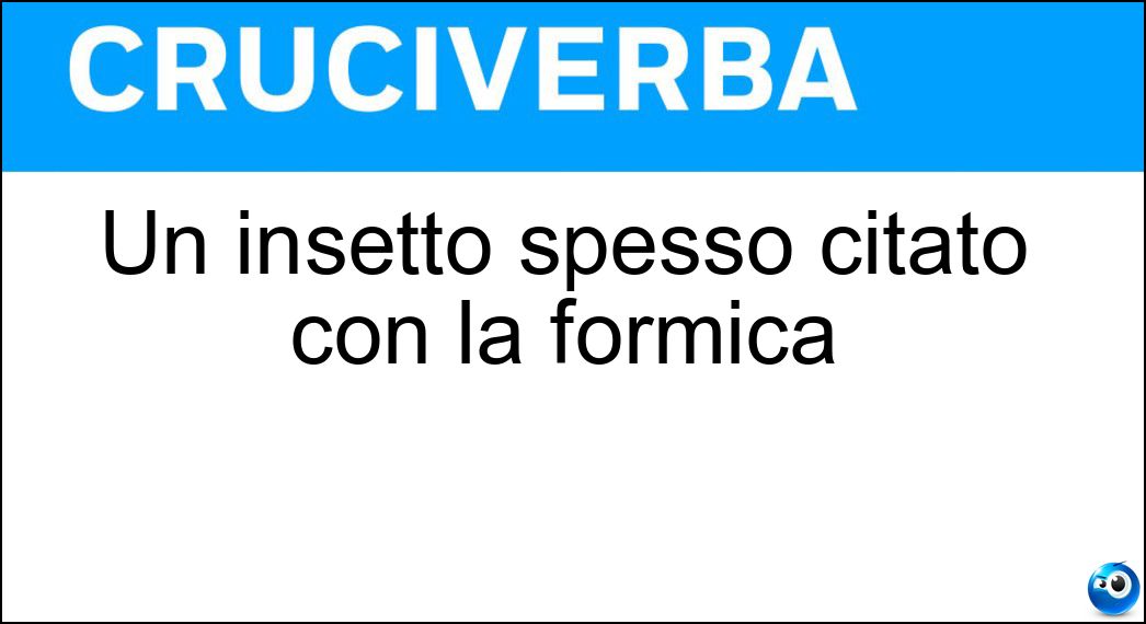Un insetto spesso citato con la formica Soluzione Cruciverba: Un insetto spesso citato con la formica - Risposta Cicala