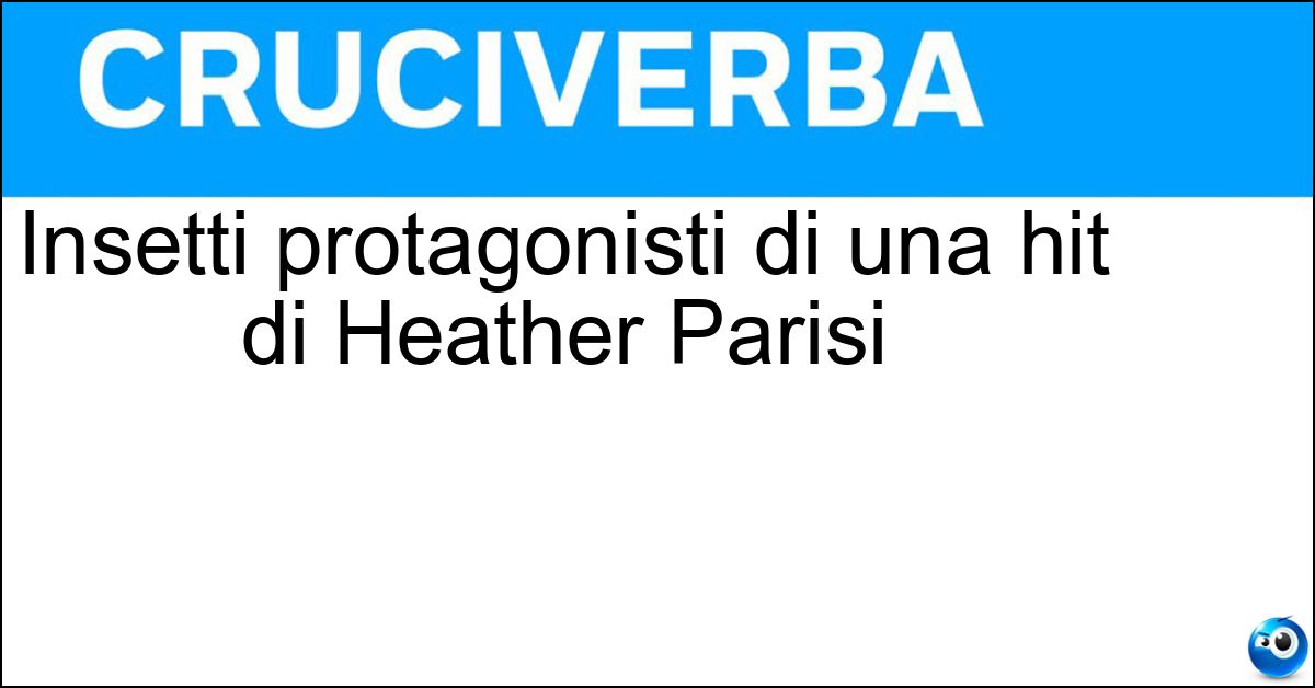 Insetti protagonisti di una hit di Heather Parisi Soluzione Insetti protagonisti di una hit di Heather Parisi - Cicale