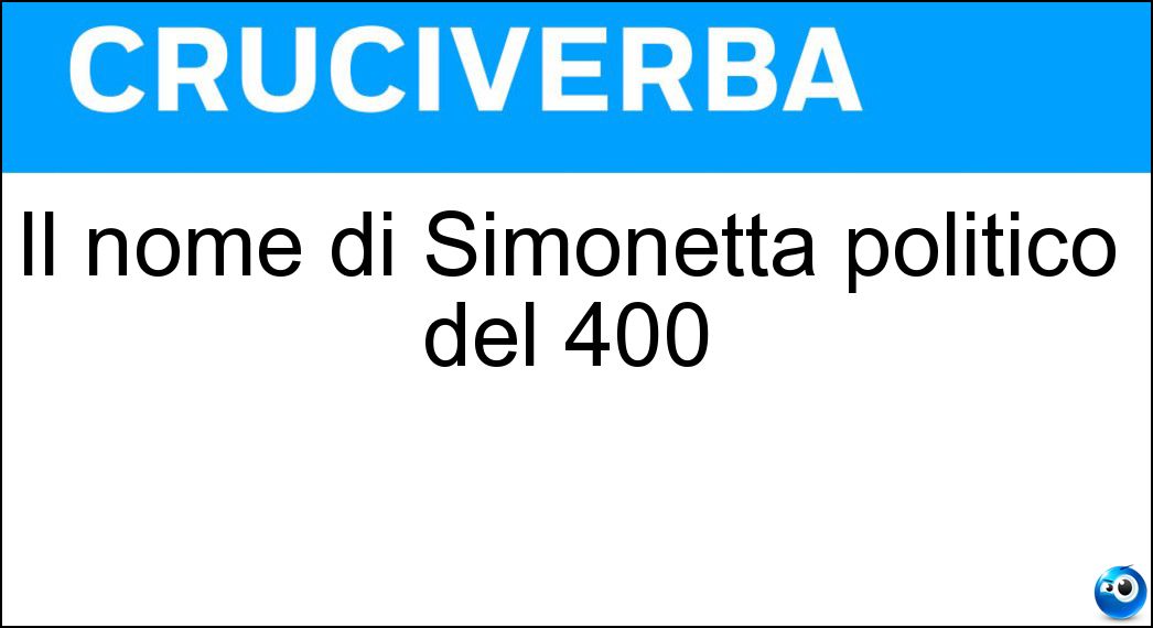 Il nome di Simonetta politico del 400 Soluzione Il nome di Simonetta politico del 400 - Cicco