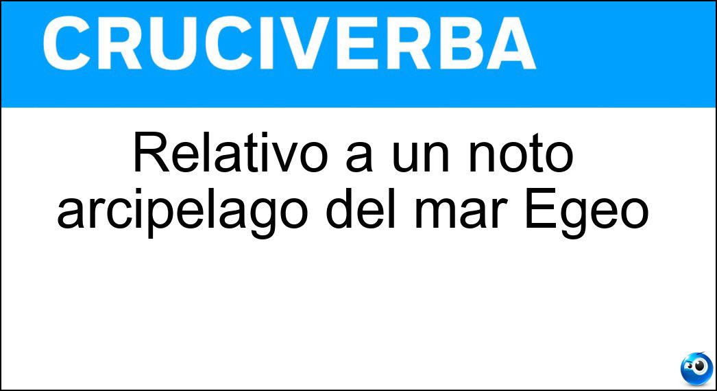 Relativo a un noto arcipelago del mar Egeo Soluzione Relativo a un noto arcipelago del mar Egeo - Cicladico