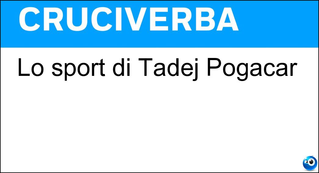 Lo sport di Tadej Pogacar Soluzione Cruciverba: Lo sport di Tadej Pogacar - Risposta Ciclismo