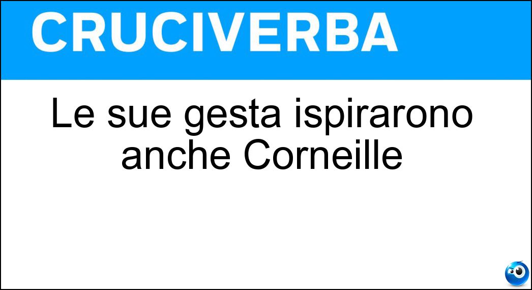 Le sue gesta ispirarono anche Corneille Soluzione Cruciverba: Le sue gesta ispirarono anche Corneille - Risposta Cid