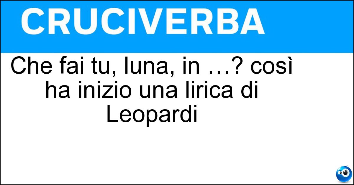 Soluzione Che fai tu, luna, in …? così ha inizio una lirica di Leopardi - Ciel