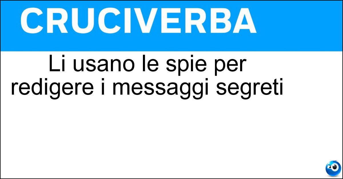 Li usano le spie per redigere i messaggi segreti Soluzione Li usano le spie per redigere i messaggi segreti - Cifrari