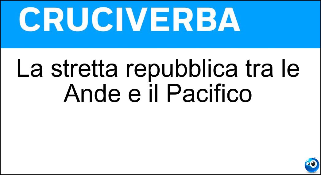 La stretta repubblica tra le Ande e il Pacifico Soluzione Cruciverba: La stretta repubblica tra le Ande e il Pacifico - Risposta Cile