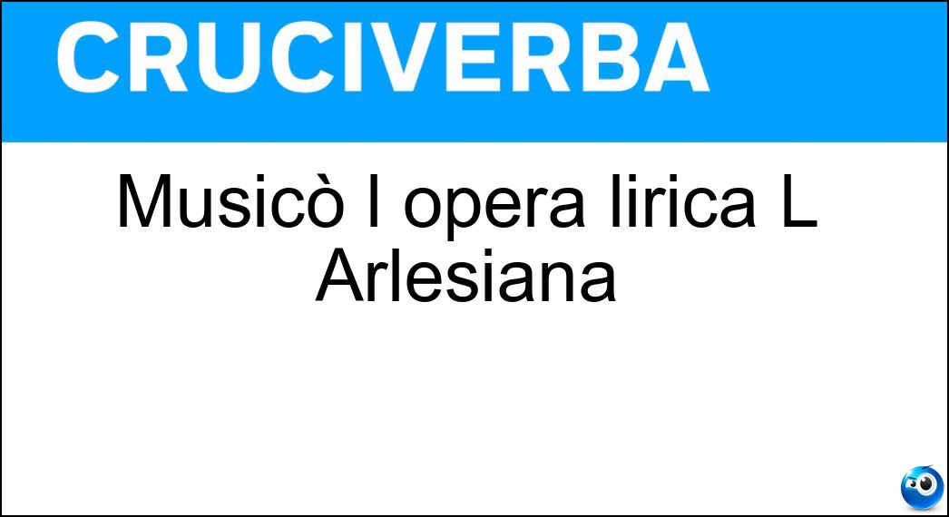 Musicò l opera lirica L Arlesiana