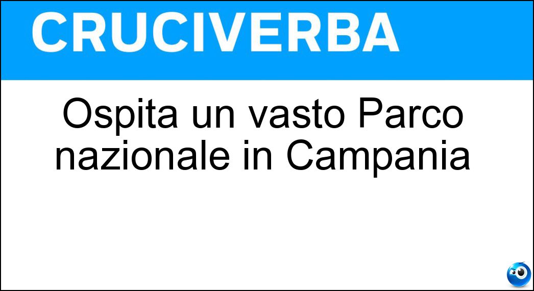 Ospita un vasto Parco nazionale in Campania Soluzione Cruciverba: Ospita un vasto Parco nazionale in Campania - Risposta Cilento