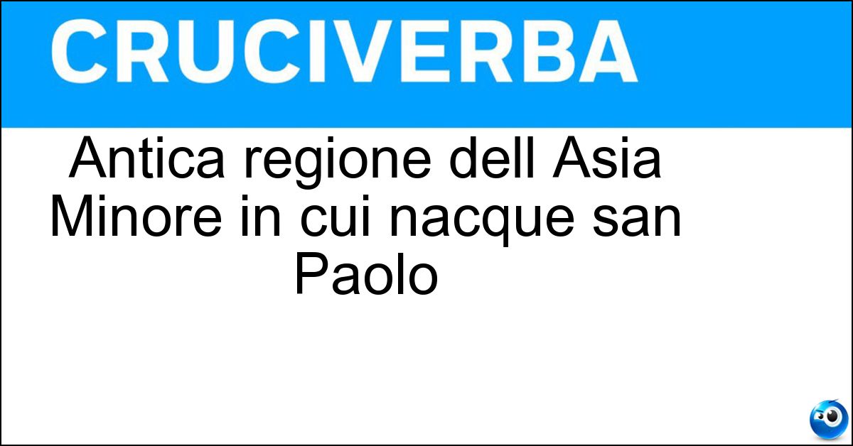 Antica regione dell Asia Minore in cui nacque san Paolo Soluzione Antica regione dell Asia Minore in cui nacque san Paolo - Cilicia