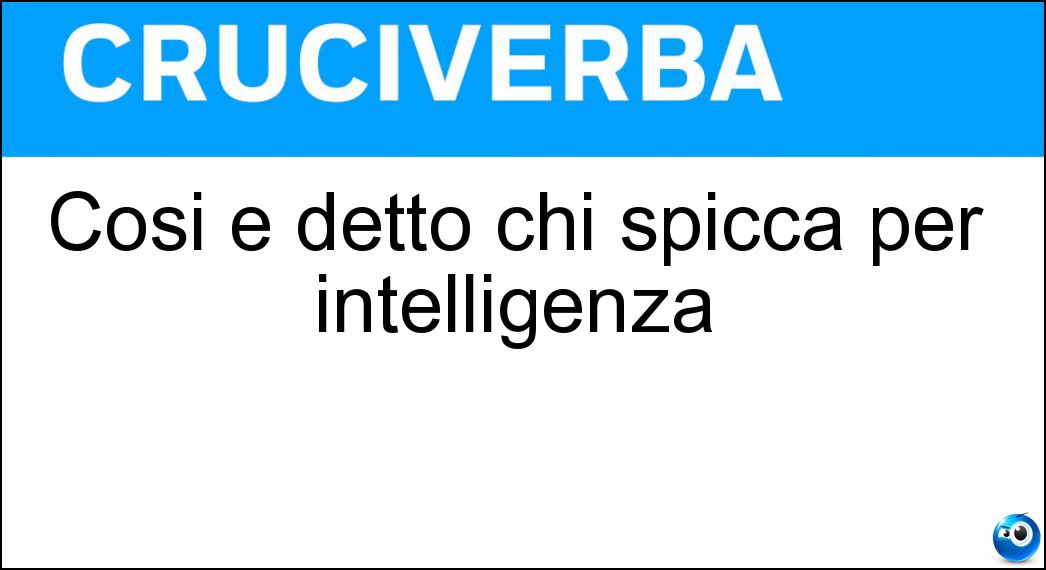 Così è detto chi spicca per intelligenza Soluzione Così è detto chi spicca per intelligenza - Cima