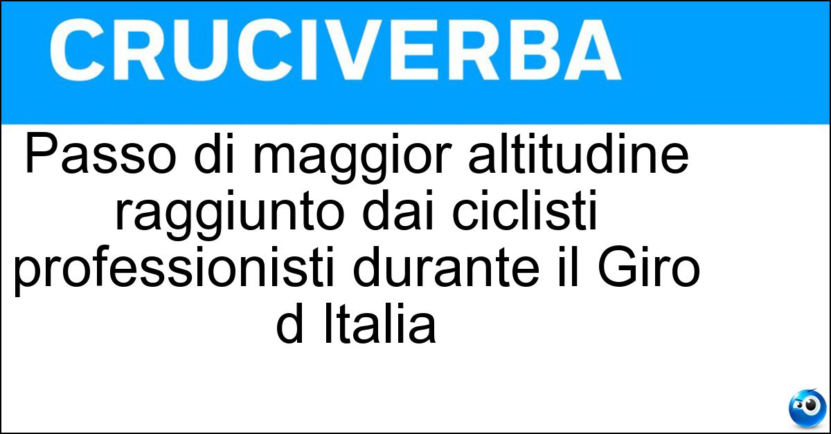 Passo di maggior altitudine raggiunto dai ciclisti professionisti durante il Giro d Italia Soluzione Passo di maggior altitudine raggiunto dai ciclisti professionisti durante il Giro d Italia - Cima Coppi