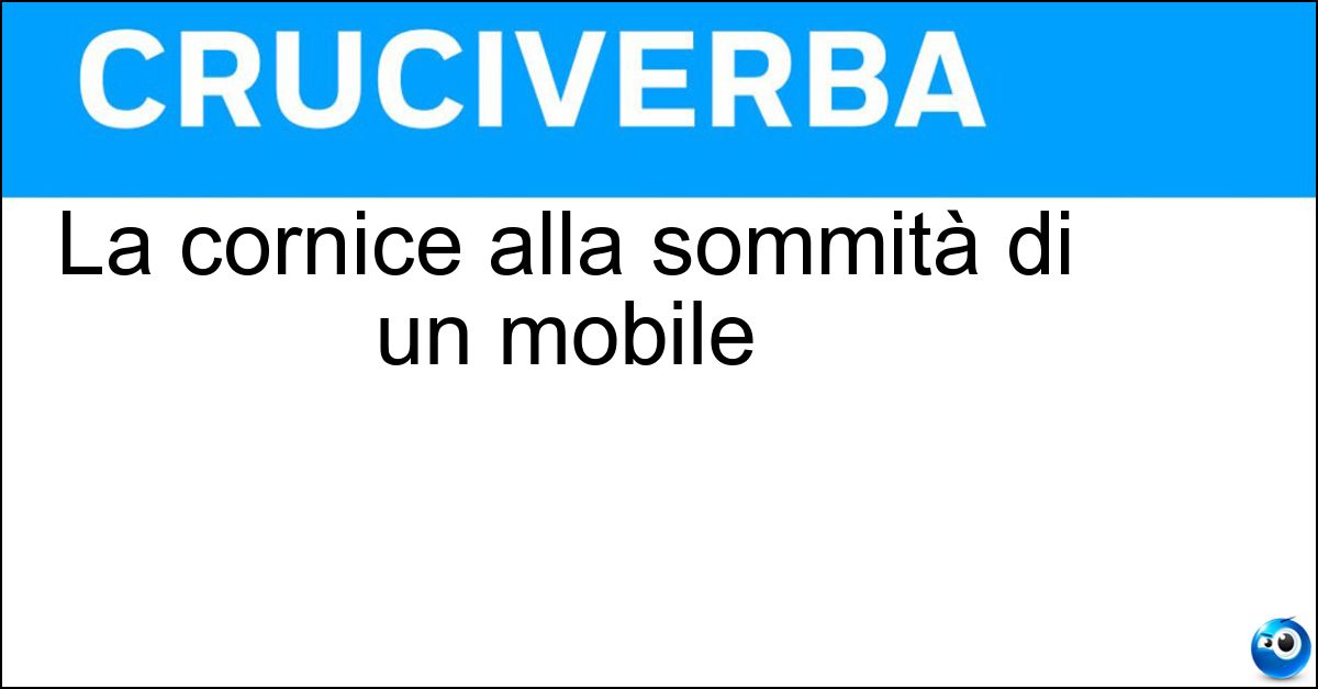 La cornice alla sommità di un mobile Soluzione La cornice alla sommità di un mobile - Cimasa