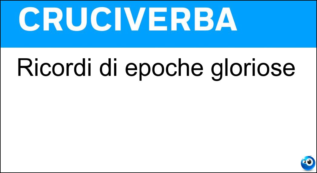 Ricordi di epoche gloriose Soluzione Cruciverba: Ricordi di epoche gloriose - Risposta Cimeli