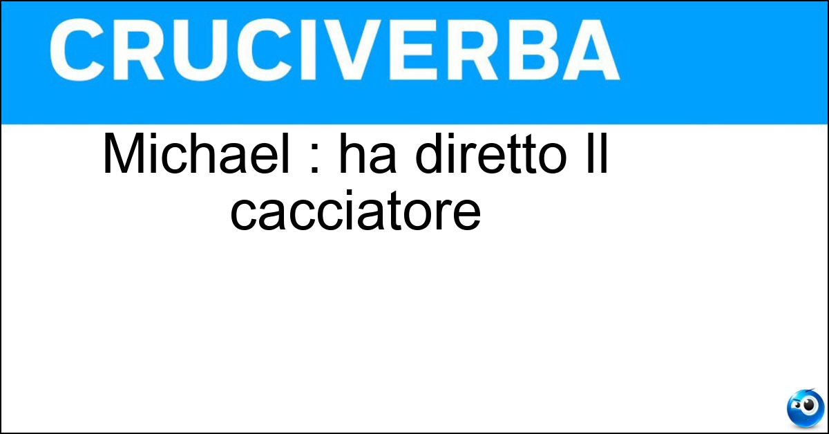 Soluzione Michael : ha diretto Il cacciatore - Cimino