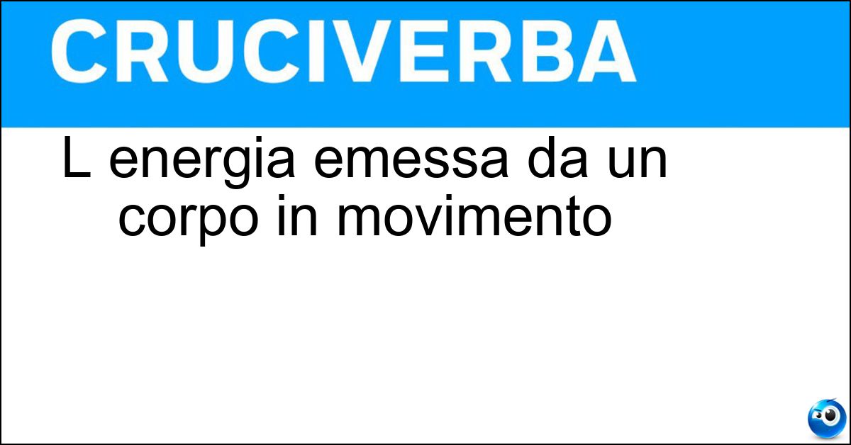 L energia emessa da un corpo in movimento Soluzione L energia emessa da un corpo in movimento - Cinetica