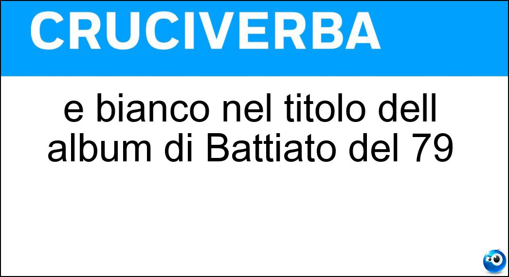 È bianco nel titolo dell album di Battiato del 79 Soluzione Cruciverba: È bianco nel titolo dell album di Battiato del 79 - Risposta Cinghiale