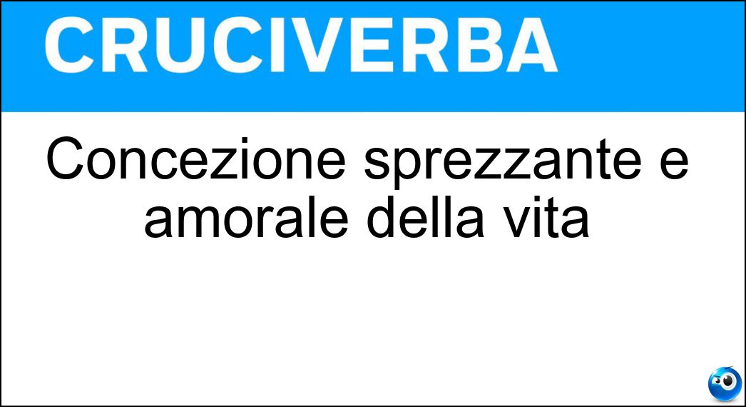 Concezione sprezzante e amorale della vita Soluzione Cruciverba: Concezione sprezzante e amorale della vita - Risposta Cinismo