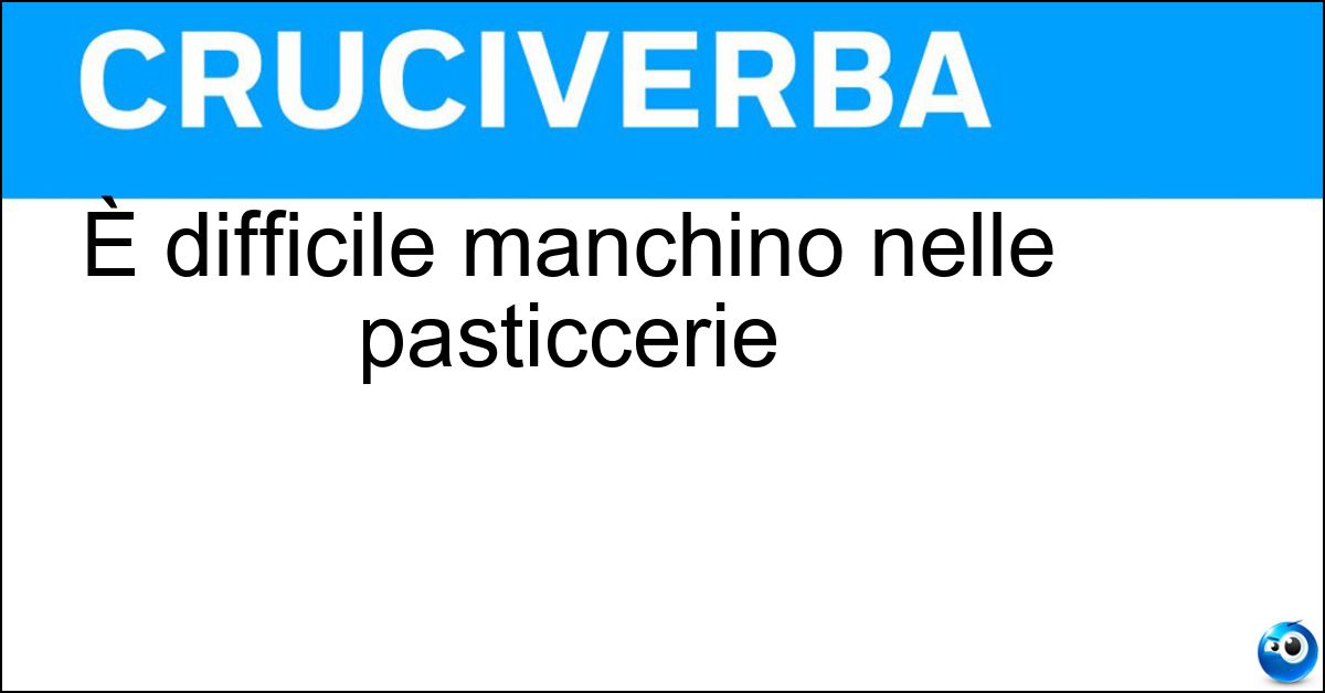 È difficile manchino nelle pasticcerie Soluzione È difficile manchino nelle pasticcerie - Cioccolatini