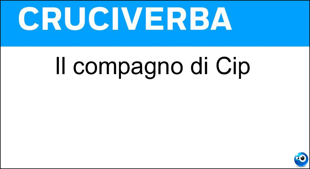 Il compagno di Cip Soluzione Cruciverba: Il compagno di Cip - Risposta Ciop