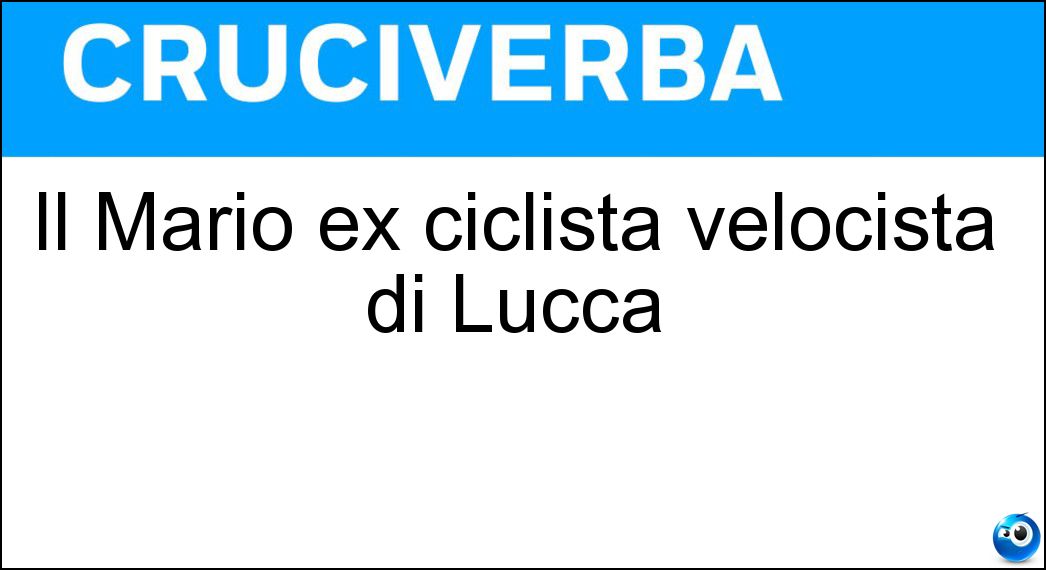 Il Mario ex ciclista velocista di Lucca Soluzione Il Mario ex ciclista velocista di Lucca - Cipollini